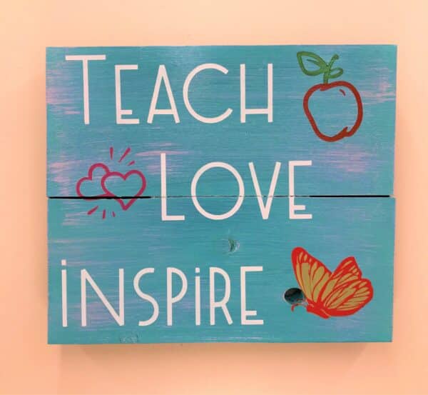 Teach Love Inspire Wooden Sign